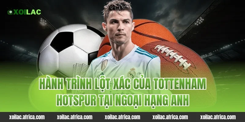 Hành Trình Lột Xác Của tottenham hotspur Tại Ngoại Hạng Anh